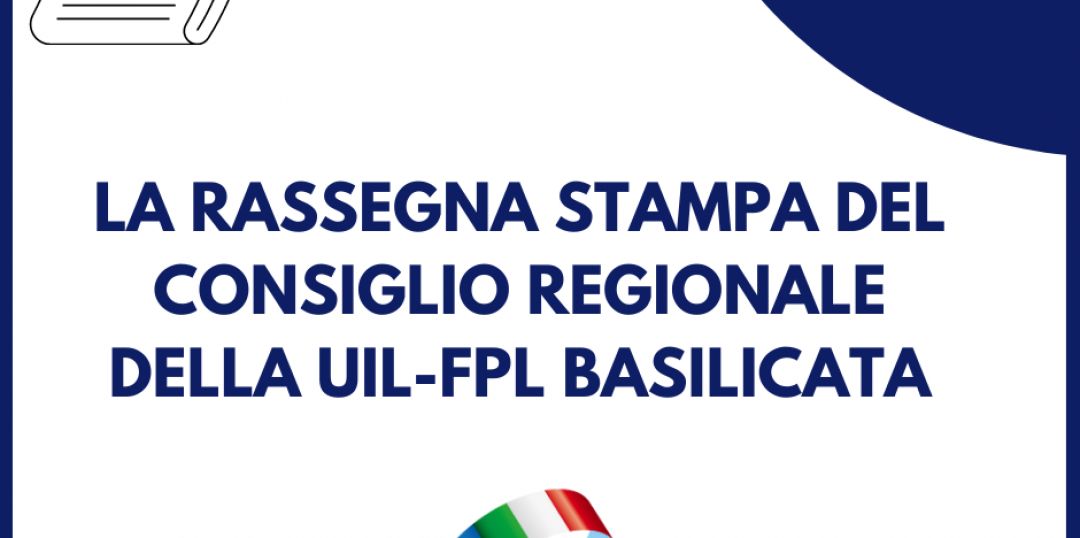 Rassegna stampa Consiglio Regionale UIL-FPL Basilicata